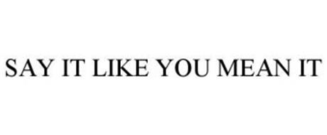 Say It Like You Mean It Trademark Of Brands Management Llc Serial