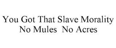 YOU GOT THAT SLAVE MORALITY...