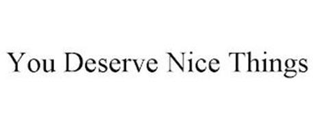 YOU DESERVE NICE THINGS