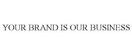 YOUR BRAND IS OUR BUSINESS