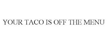 YOUR TACO IS OFF THE MENU