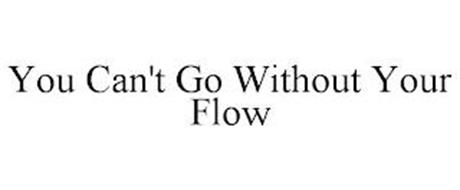 YOU CAN'T GO WITHOUT YOUR FLOW