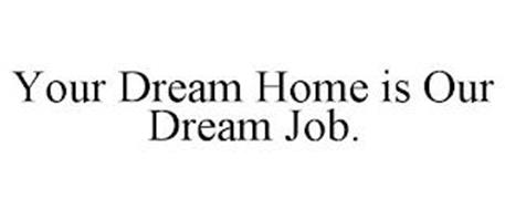 YOUR DREAM HOME IS OUR DREA...