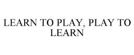 LEARN TO PLAY, PLAY TO LEARN