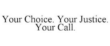 YOUR CHOICE. YOUR JUSTICE. ...