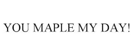 YOU MAPLE MY DAY!