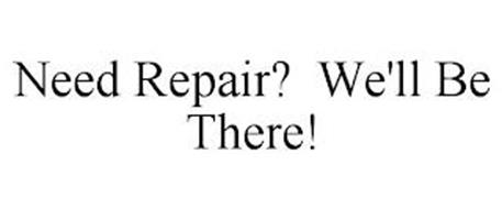 NEED REPAIR? WE'LL BE THERE!