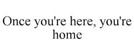 ONCE YOU'RE HERE, YOU'RE HOME
