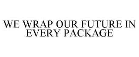 WE WRAP OUR FUTURE IN EVERY...