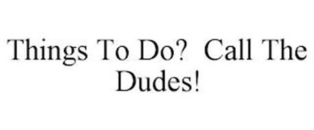 THINGS TO DO? CALL THE DUDES!