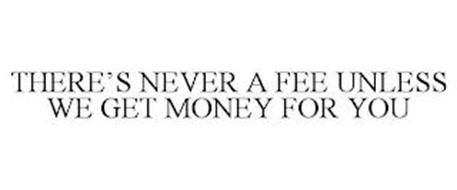 THERE'S NEVER A FEE UNLESS ...
