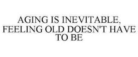 AGING IS INEVITABLE, FEELIN...
