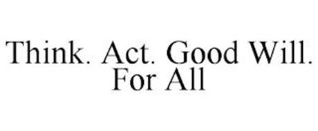 THINK. ACT. GOOD WILL. FOR ALL