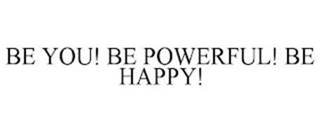 BE YOU! BE POWERFUL! BE HAPPY!
