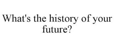 WHAT'S THE HISTORY OF YOUR ...
