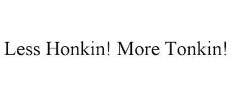 LESS HONKIN! MORE TONKIN!