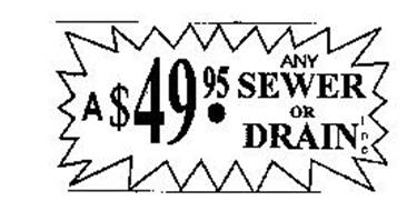 A $ 49.95. ANY SEWER OR DRAIN