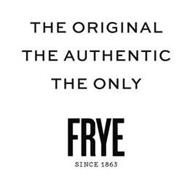 THE ORIGINAL THE AUTHENTIC THE ONLY FRYE SINCE 1863