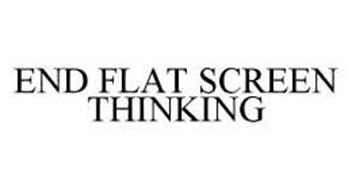 END FLAT SCREEN THINKING