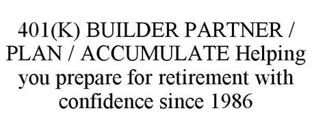 401(K) BUILDER PARTNER / PLAN / ACCUMULATE HELPING YOU PREPARE FOR RETIREMENT WITH CONFIDENCE SINCE 1986