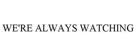 WE'RE ALWAYS WATCHING Trademark of Advanced Capture Technology, Inc ...