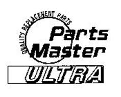 PARTS MASTER ULTRA QUALITY REPLACEMENT PARTS Trademark of Aftermarket ...