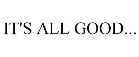 IT'S ALL GOOD...