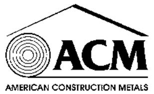 ACM AMERICAN CONSTRUCTION METALS Trademark of American Builders ...
