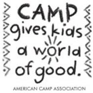 CAMP GIVES KIDS A WORLD OF GOOD. AMERICAN CAMP ASSOCIATION