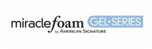 MIRACLE FOAM GEL · SERIES BY AMERICAN SIGNATURE Trademark ...