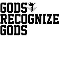 GODS RECOGNIZE GODS