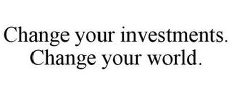 CHANGE YOUR INVESTMENTS. CHANGE YOUR WORLD.