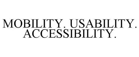 MOBILITY. USABILITY. ACCESSIBILITY.