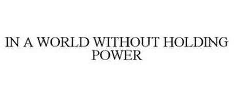 IN A WORLD WITHOUT HOLDING POWER