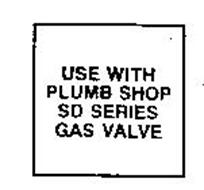 USE WITH PLUMB SHOP SD SERIES GAS VALVE