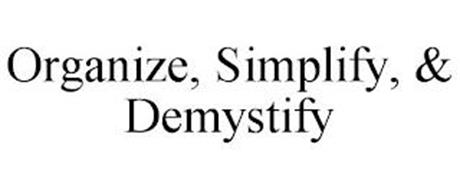 ORGANIZE, SIMPLIFY, & DEMYSTIFY