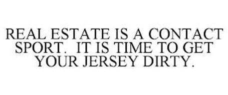 REAL ESTATE IS A CONTACT SPORT. IT IS TIME TO GET YOUR JERSEY DIRTY.