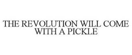 THE REVOLUTION WILL COME WITH A PICKLE