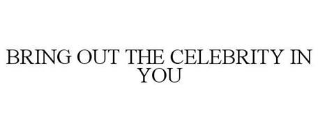 BRING OUT THE CELEBRITY IN YOU