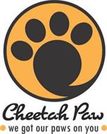 CHEETAH PAW WE GOT OUR PAWS ON YOU
