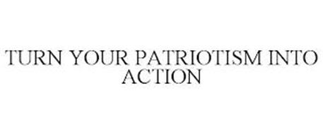 TURN YOUR PATRIOTISM INTO ACTION