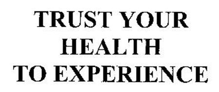 TRUST YOUR HEALTH TO EXPERIENCE