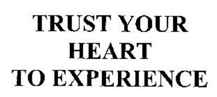 TRUST YOUR HEART TO EXPERIENCE