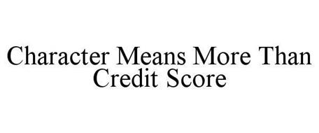 CHARACTER MEANS MORE THAN CREDIT SCORE