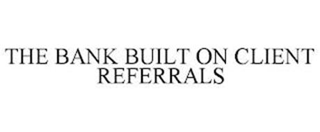 THE BANK BUILT ON CLIENT REFERRALS