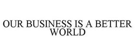 OUR BUSINESS IS A BETTER WORLD