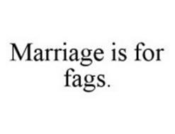 MARRIAGE IS FOR FAGS.