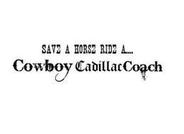 SAVE A HORSE RIDE A... COWBOY CADILLAC COACH Trademark of Cowboy Cadillac  Corp/Kim Mullen Serial Number: 86897505 :: Trademarkia Trademarks