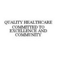 QUALITY HEALTHCARE COMMITTED TO EXCELLENCE AND COMMUNITY