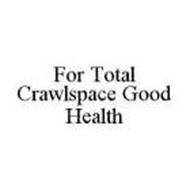 FOR TOTAL CRAWLSPACE GOOD HEALTH